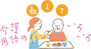 教えて 介護用語のいろいろ